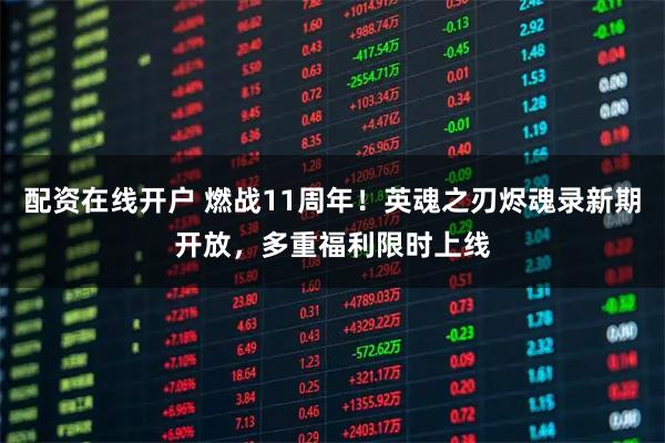 配资在线开户 燃战11周年！英魂之刃烬魂录新期开放，多重福利限时上线
