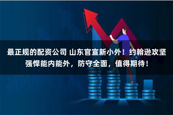 最正规的配资公司 山东官宣新小外!约翰逊攻坚强悍能内能外,防守全面,值得期待!